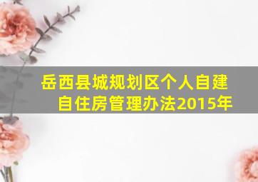 岳西县城规划区个人自建自住房管理办法2015年