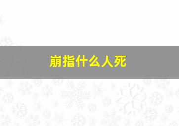 崩指什么人死