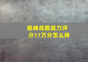 巅峰战舰战力评分17万分怎么样