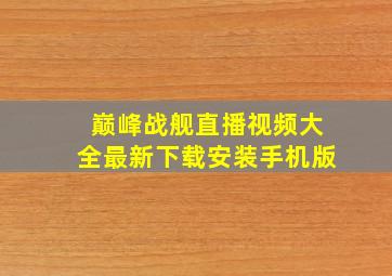 巅峰战舰直播视频大全最新下载安装手机版