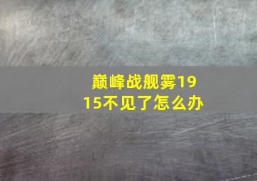 巅峰战舰雾1915不见了怎么办