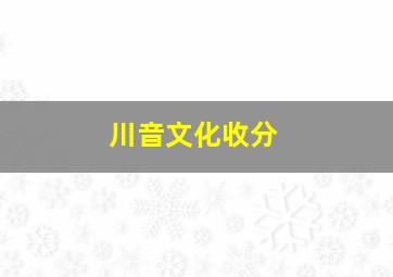 川音文化收分