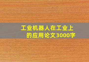 工业机器人在工业上的应用论文3000字