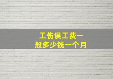 工伤误工费一般多少钱一个月