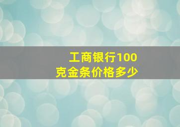 工商银行100克金条价格多少