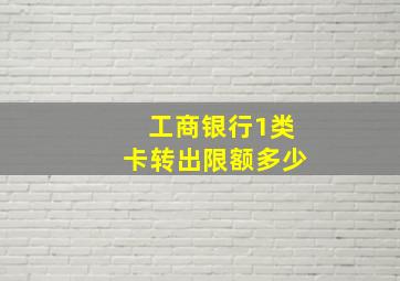 工商银行1类卡转出限额多少