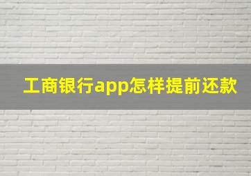 工商银行app怎样提前还款