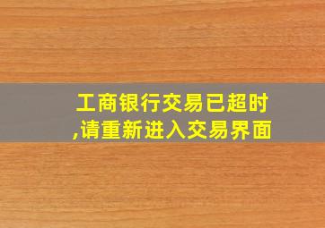 工商银行交易已超时,请重新进入交易界面