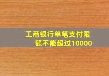 工商银行单笔支付限额不能超过10000