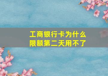 工商银行卡为什么限额第二天用不了