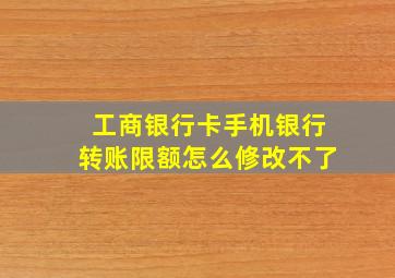 工商银行卡手机银行转账限额怎么修改不了