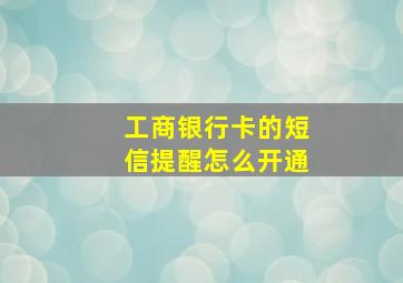 工商银行卡的短信提醒怎么开通