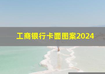 工商银行卡面图案2024