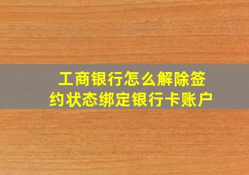 工商银行怎么解除签约状态绑定银行卡账户