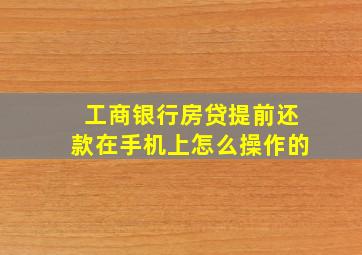 工商银行房贷提前还款在手机上怎么操作的