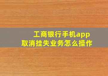 工商银行手机app取消挂失业务怎么操作