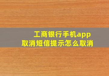 工商银行手机app取消短信提示怎么取消