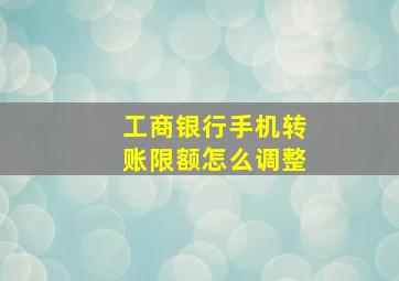 工商银行手机转账限额怎么调整