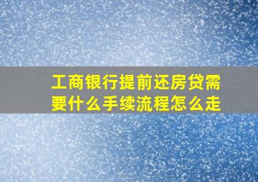 工商银行提前还房贷需要什么手续流程怎么走