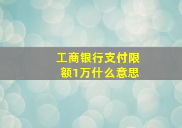 工商银行支付限额1万什么意思