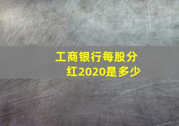 工商银行每股分红2020是多少