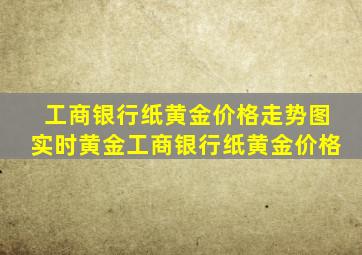 工商银行纸黄金价格走势图实时黄金工商银行纸黄金价格