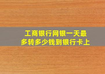 工商银行网银一天最多转多少钱到银行卡上