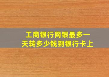 工商银行网银最多一天转多少钱到银行卡上