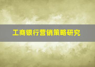 工商银行营销策略研究