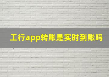 工行app转账是实时到账吗