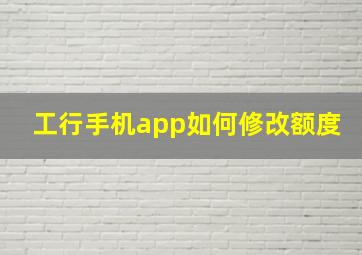 工行手机app如何修改额度