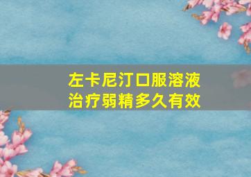 左卡尼汀口服溶液治疗弱精多久有效