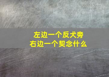 左边一个反犬旁右边一个契念什么