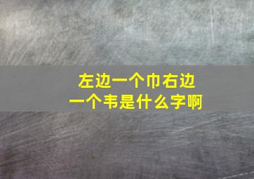 左边一个巾右边一个韦是什么字啊