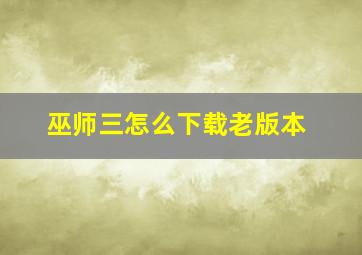 巫师三怎么下载老版本