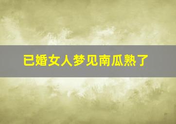 已婚女人梦见南瓜熟了