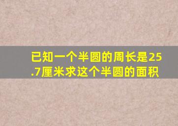 已知一个半圆的周长是25.7厘米求这个半圆的面积