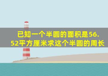 已知一个半圆的面积是56.52平方厘米求这个半圆的周长