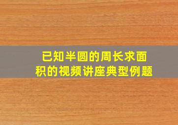 已知半圆的周长求面积的视频讲座典型例题