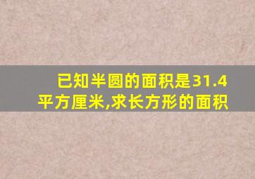 已知半圆的面积是31.4平方厘米,求长方形的面积