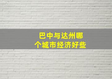 巴中与达州哪个城市经济好些