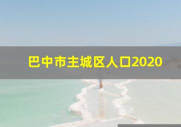 巴中市主城区人口2020