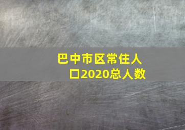 巴中市区常住人口2020总人数