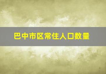 巴中市区常住人口数量