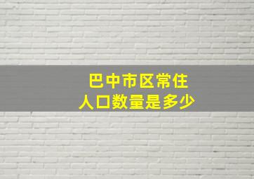 巴中市区常住人口数量是多少