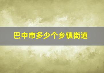 巴中市多少个乡镇街道