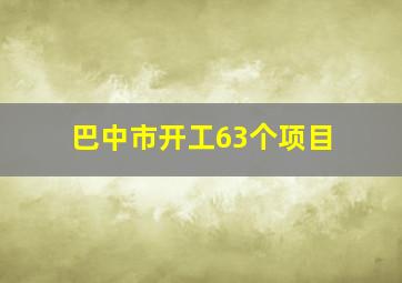 巴中市开工63个项目