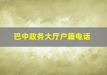 巴中政务大厅户籍电话