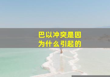 巴以冲突是因为什么引起的