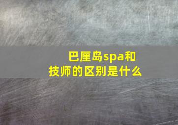 巴厘岛spa和技师的区别是什么